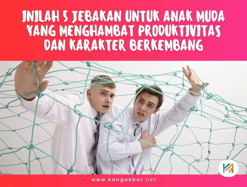 Inilah 5 Jebakan untuk Anak Muda yang Menghambat Produktivitas dan Karakter Berkembang