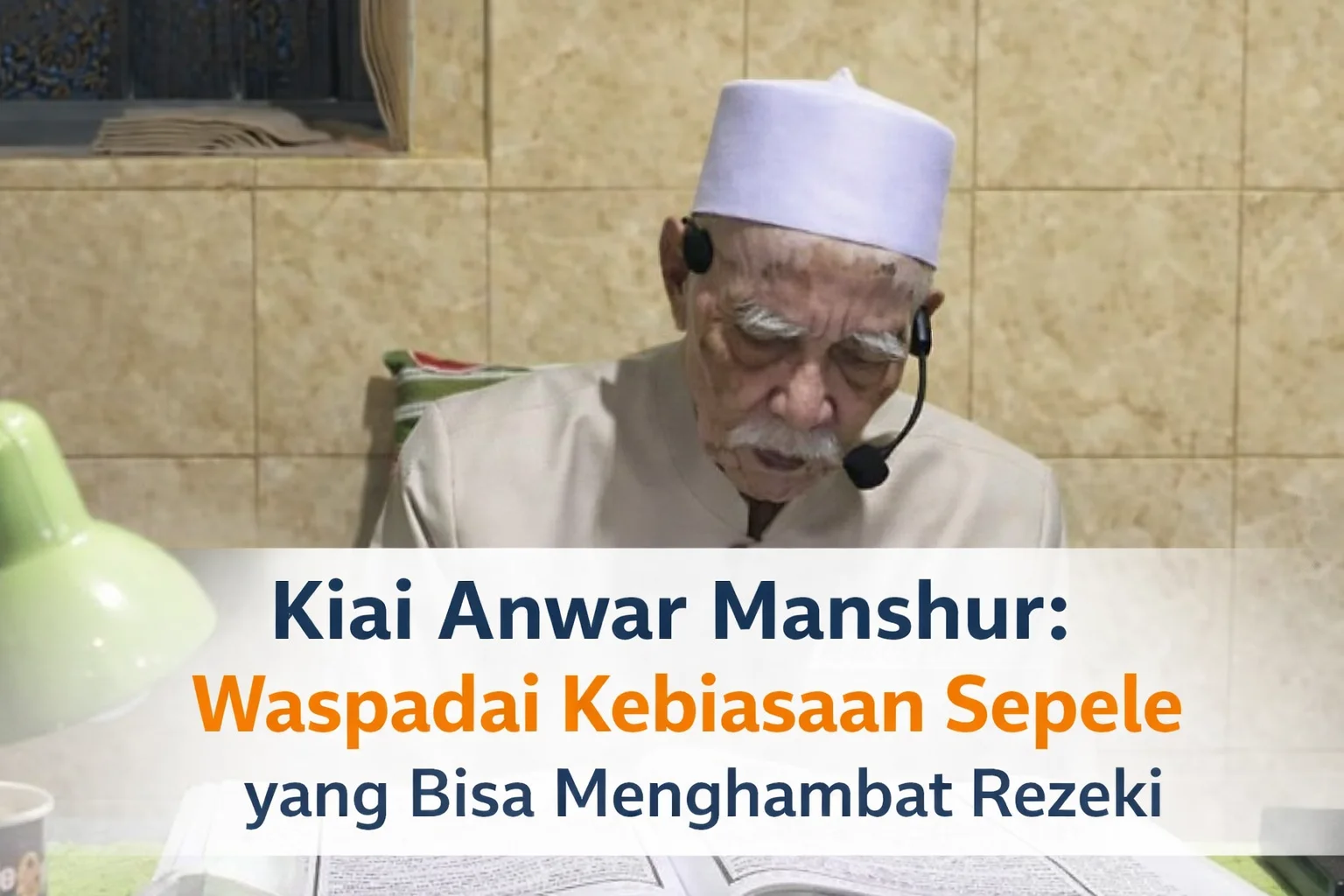 Kiai Anwar Manshur: Waspadai Kebiasaan Sepele yang Bisa Menghambat Rezeki